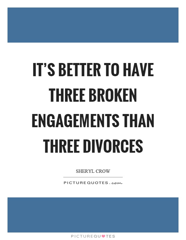 It's better to have three broken engagements than three divorces Picture Quote #1