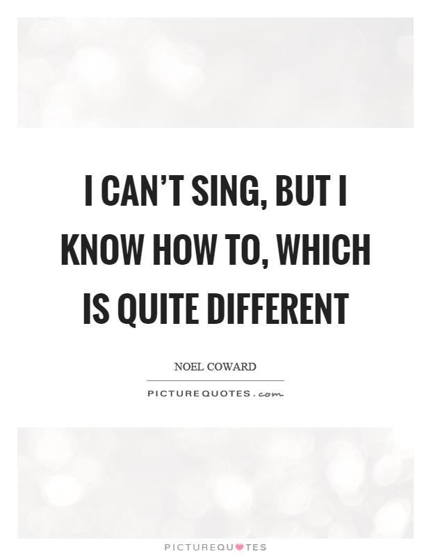 I can't sing, but I know how to, which is quite different Picture Quote #1
