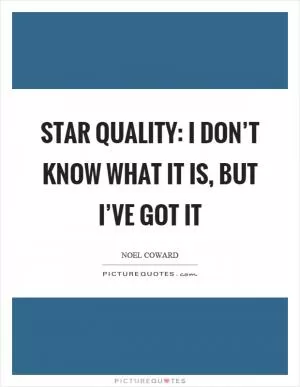 Star quality: I don’t know what it is, but I’ve got it Picture Quote #1