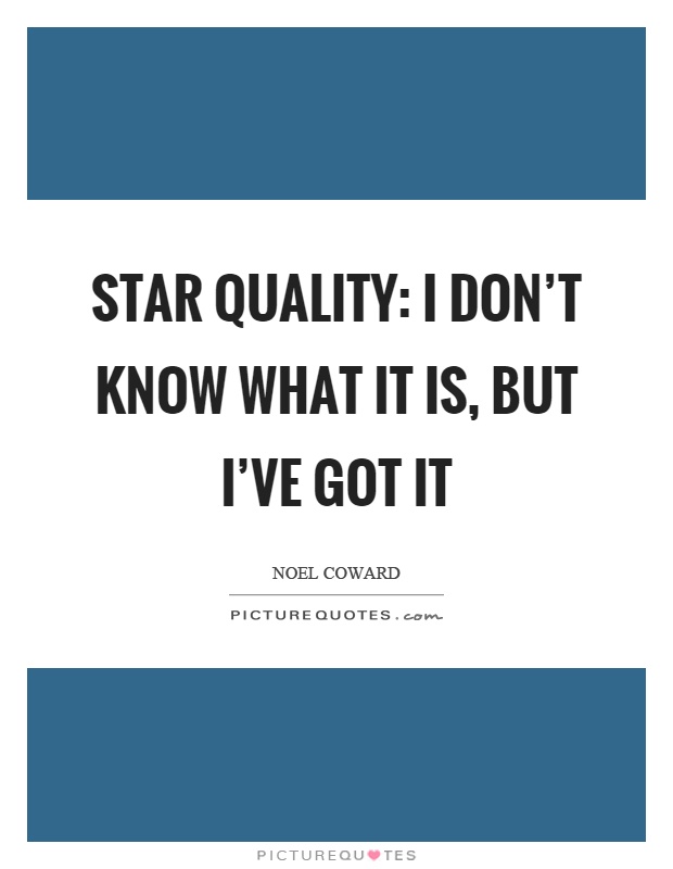 Star quality: I don't know what it is, but I've got it Picture Quote #1