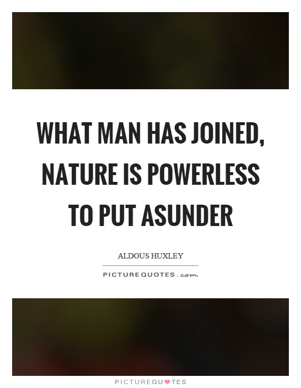 What man has joined, nature is powerless to put asunder Picture Quote #1
