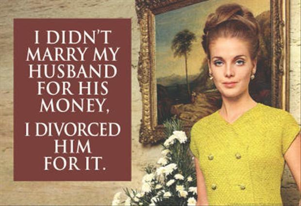 I didn't marry my husband for his money, I divorced him for it Picture Quote #1