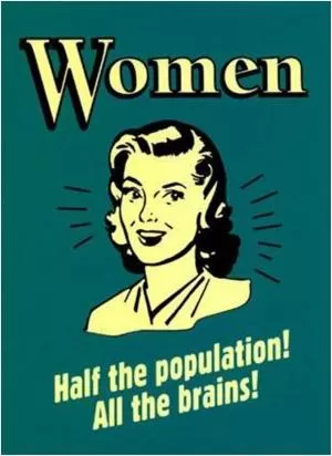 Women. Half the population. All the brains Picture Quote #1