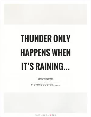 Thunder only happens when it’s raining Picture Quote #1