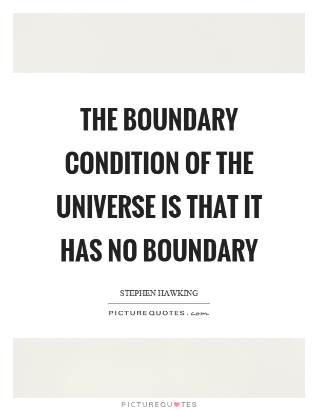 The boundary condition of the universe is that it has no boundary Picture Quote #1
