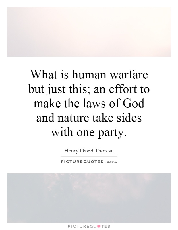 What is human warfare but just this; an effort to make the laws of God and nature take sides with one party Picture Quote #1