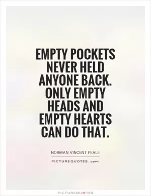 Empty pockets never held anyone back. Only empty heads and empty hearts can do that Picture Quote #1