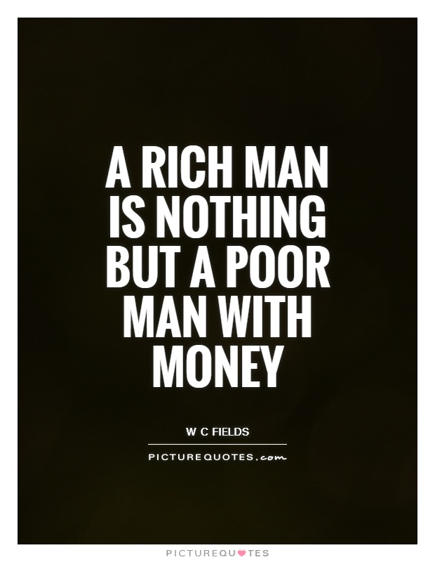 A rich man is nothing but a poor man with money Picture Quote #1