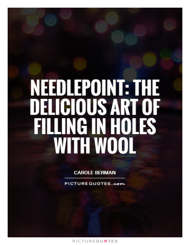 Needlepoint: The delicious art of filling in holes with wool Picture Quote #1