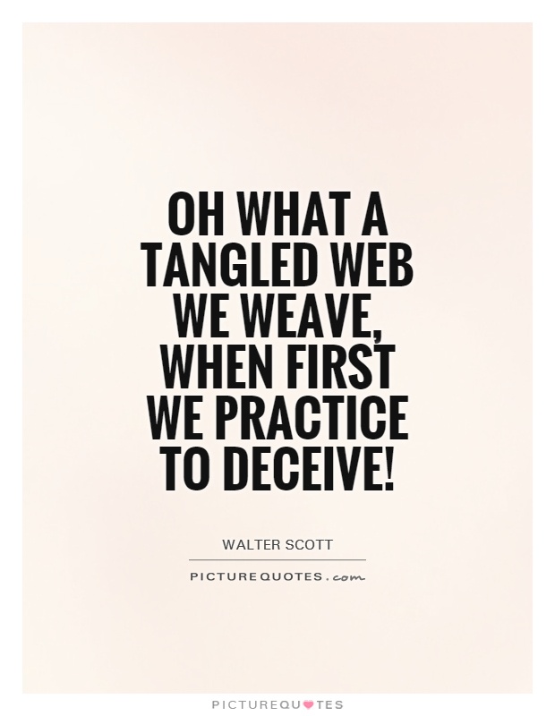 Oh what a tangled web we weave, when first we practice to deceive! Picture Quote #1