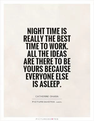 Night time is really the best time to work. All the ideas are there to be yours because everyone else is asleep Picture Quote #1