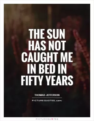 The sun has not caught me in bed in fifty years Picture Quote #1