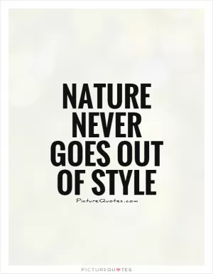 Nature never goes out of style Picture Quote #1
