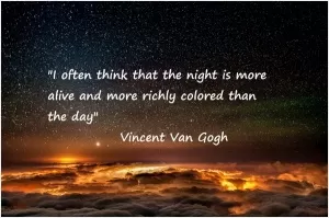 I often think that the night is more alive and more richly colored than the day Picture Quote #1