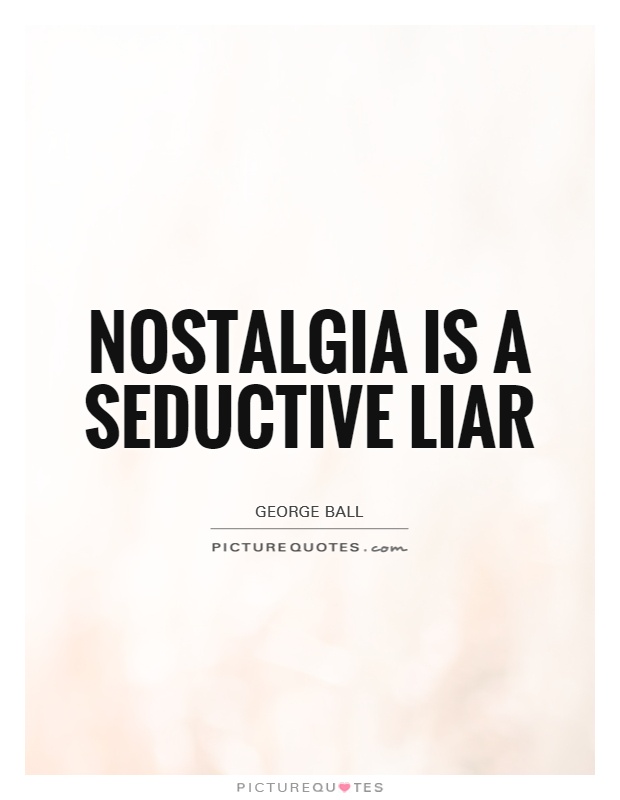 Nostalgia is a seductive liar Picture Quote #1