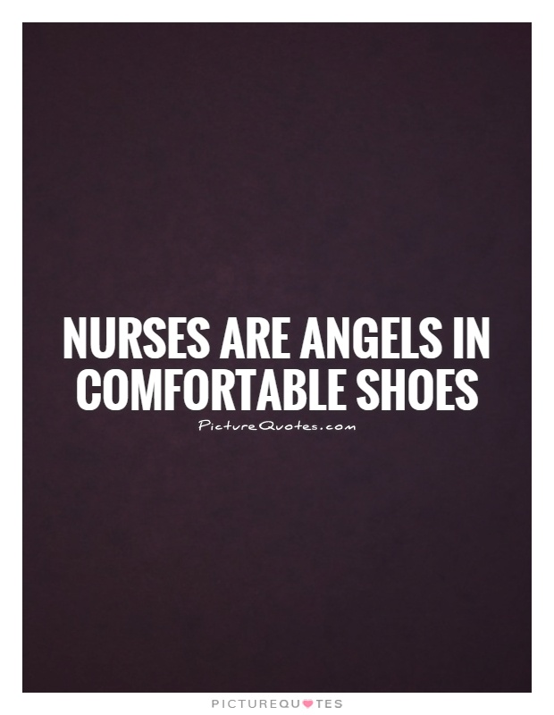 Nurses are angels in comfortable shoes Picture Quote #1