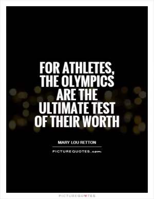 For athletes, the Olympics are the ultimate test of their worth Picture Quote #1