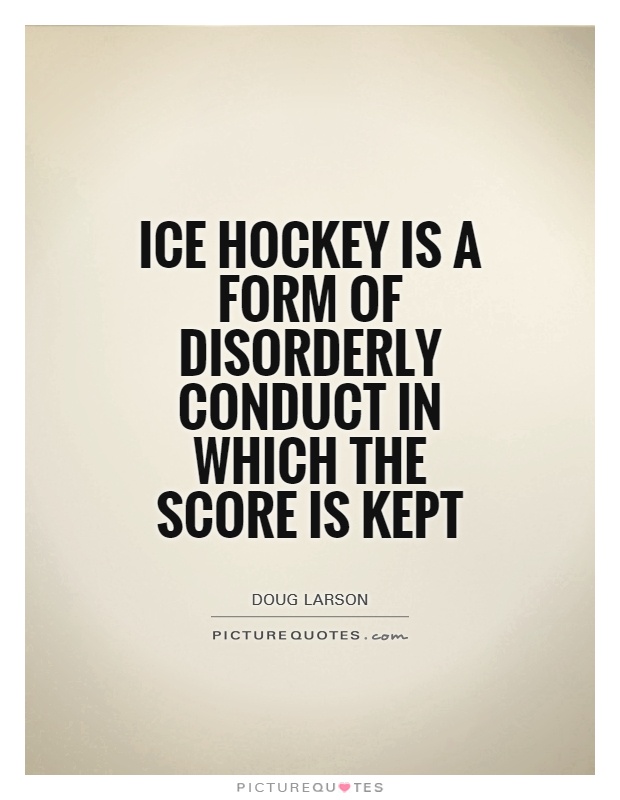 Ice hockey is a form of disorderly conduct in which the score is kept Picture Quote #1