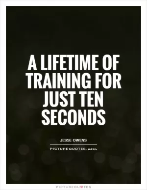 A lifetime of training for just ten seconds Picture Quote #1