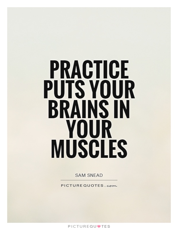 Practice puts your brains in your muscles Picture Quote #1