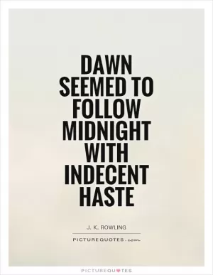 Dawn seemed to follow midnight with indecent haste Picture Quote #1