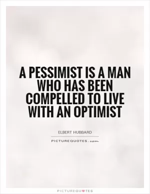 A pessimist is a man who has been compelled to live with an optimist Picture Quote #1