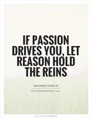 If passion drives you, let reason hold the reins Picture Quote #1
