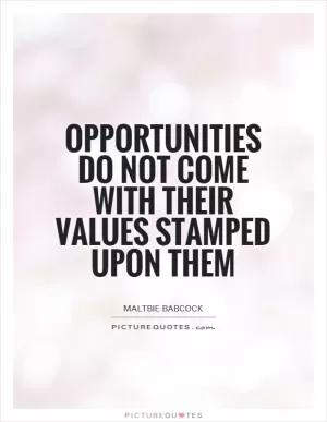 Opportunities do not come with their values stamped upon them Picture Quote #1