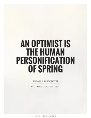 An optimist is the human personification of spring Picture Quote #1