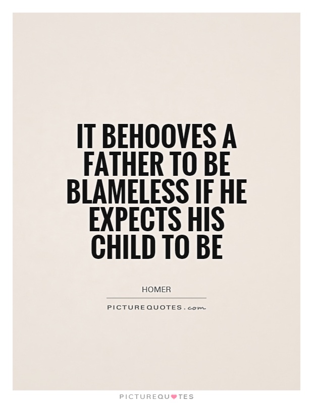 It behooves a father to be blameless if he expects his child to be Picture Quote #1