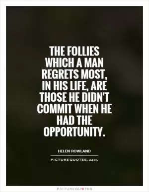 The follies which a man regrets most, in his life, are those he didn't commit when he had the opportunity Picture Quote #1