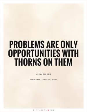 Problems are only opportunities with thorns on them Picture Quote #1