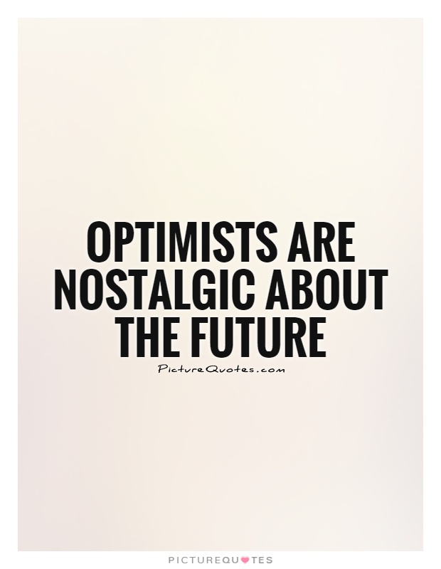 Optimists are nostalgic about the future Picture Quote #1
