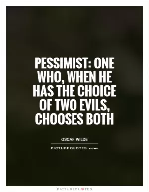 Pessimist: One who, when he has the choice of two evils, chooses both Picture Quote #1