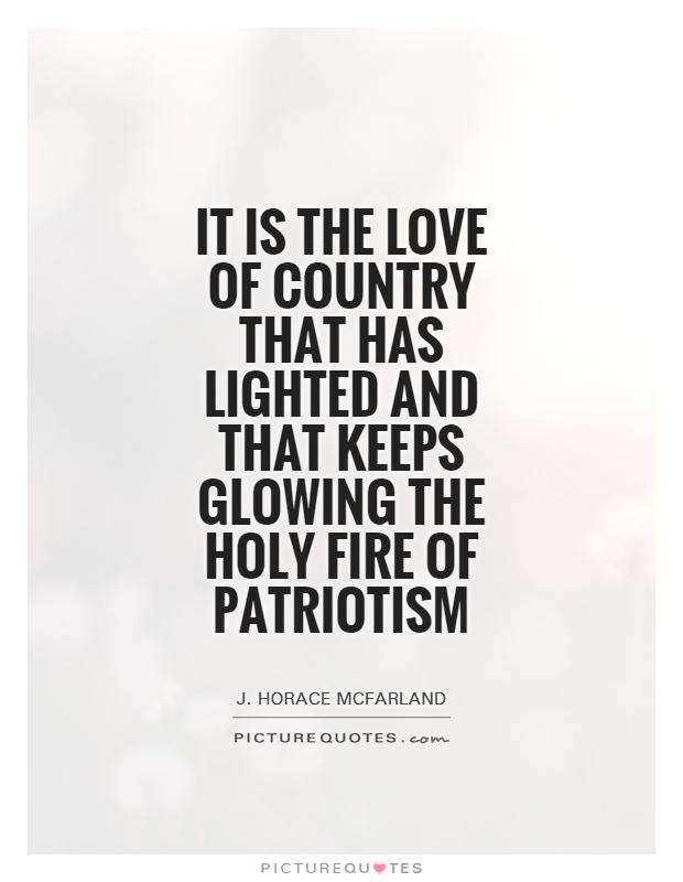 It is the love of country that has lighted and that keeps glowing the holy fire of patriotism Picture Quote #1