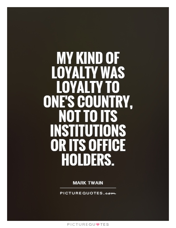 My kind of loyalty was loyalty to one's country, not to its institutions or its office holders Picture Quote #1