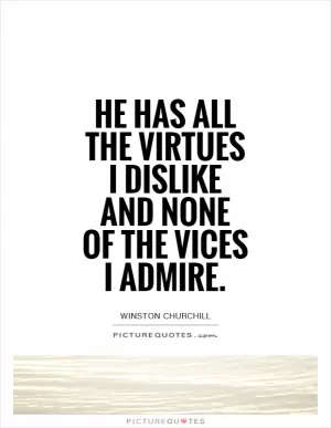 He has all the virtues I dislike and none of the vices I admire Picture Quote #1