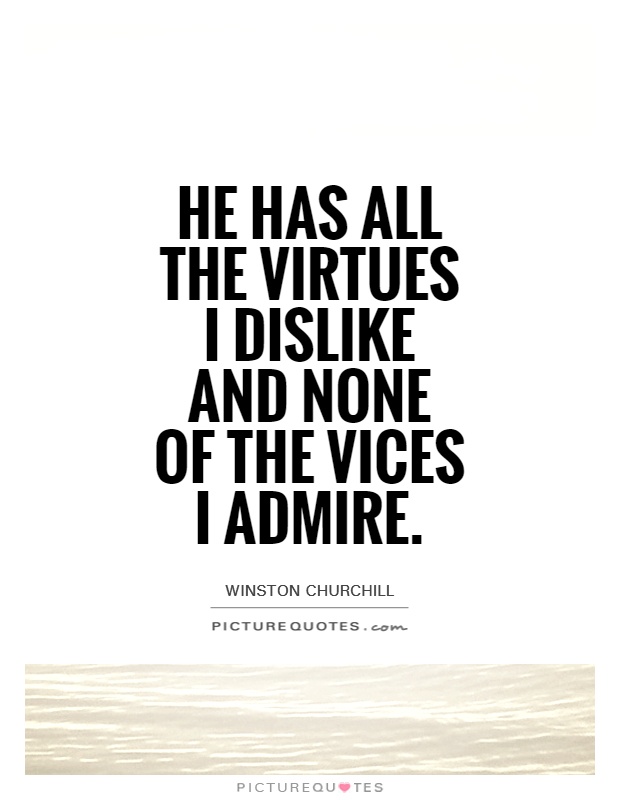 He has all the virtues I dislike and none of the vices I admire Picture Quote #1
