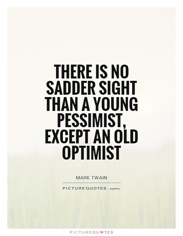 There is no sadder sight than a young pessimist, except an old optimist Picture Quote #1