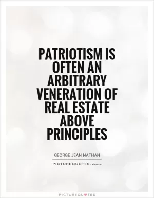 Patriotism is often an arbitrary veneration of real estate above principles Picture Quote #1