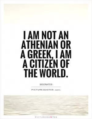 I am not an Athenian or a Greek, I am a citizen of the world Picture Quote #1