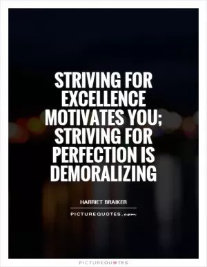 Striving for excellence motivates you; striving for perfection is demoralizing Picture Quote #1