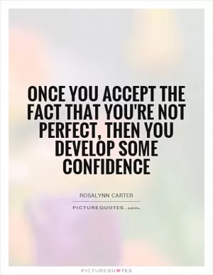 Once you accept the fact that you're not perfect, then you develop some confidence Picture Quote #1