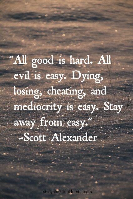 All good is hard. All evil is easy. Dying, losing, cheating, and mediocrity are easy. Stay away from easy Picture Quote #1