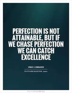Perfection is not attainable, but if we chase perfection we can catch excellence Picture Quote #1
