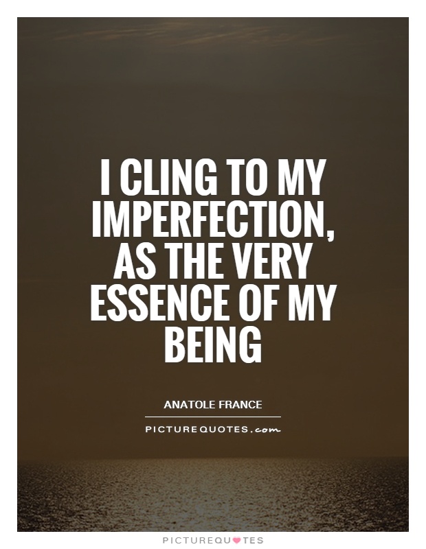 I cling to my imperfection, as the very essence of my being Picture Quote #1