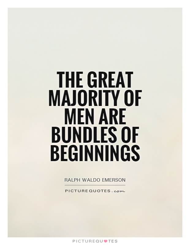 The great majority of men are bundles of beginnings Picture Quote #1