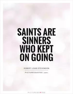 Saints are sinners who kept on going Picture Quote #1
