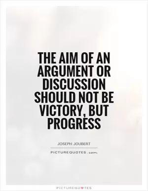 The aim of an argument or discussion should not be victory, but progress Picture Quote #1
