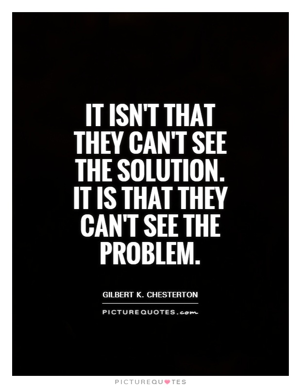 It isn't that they can't see the solution. It is that they can't see the problem Picture Quote #1